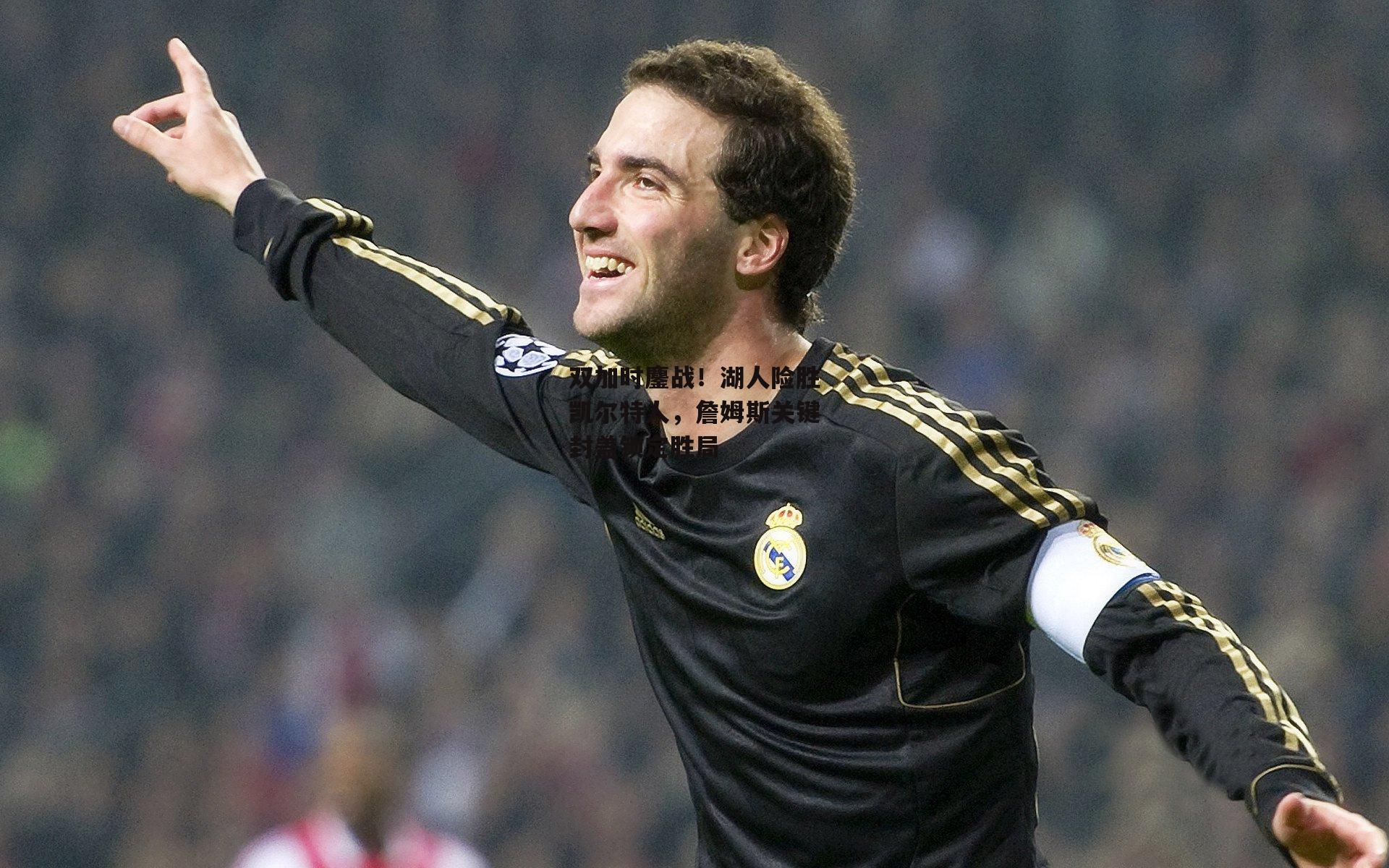 双加时鏖战！湖人险胜凯尔特人，詹姆斯关键封盖锁定胜局