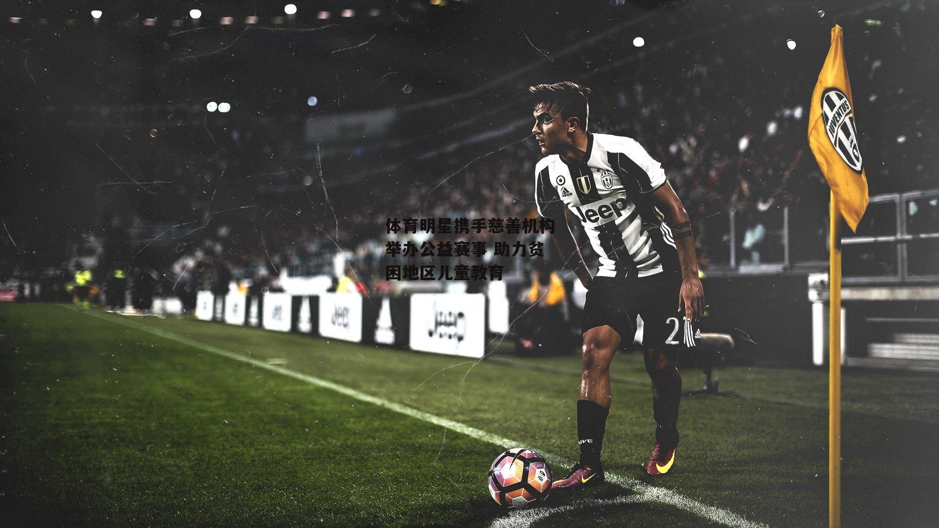 体育明星携手慈善机构举办公益赛事 助力贫困地区儿童教育