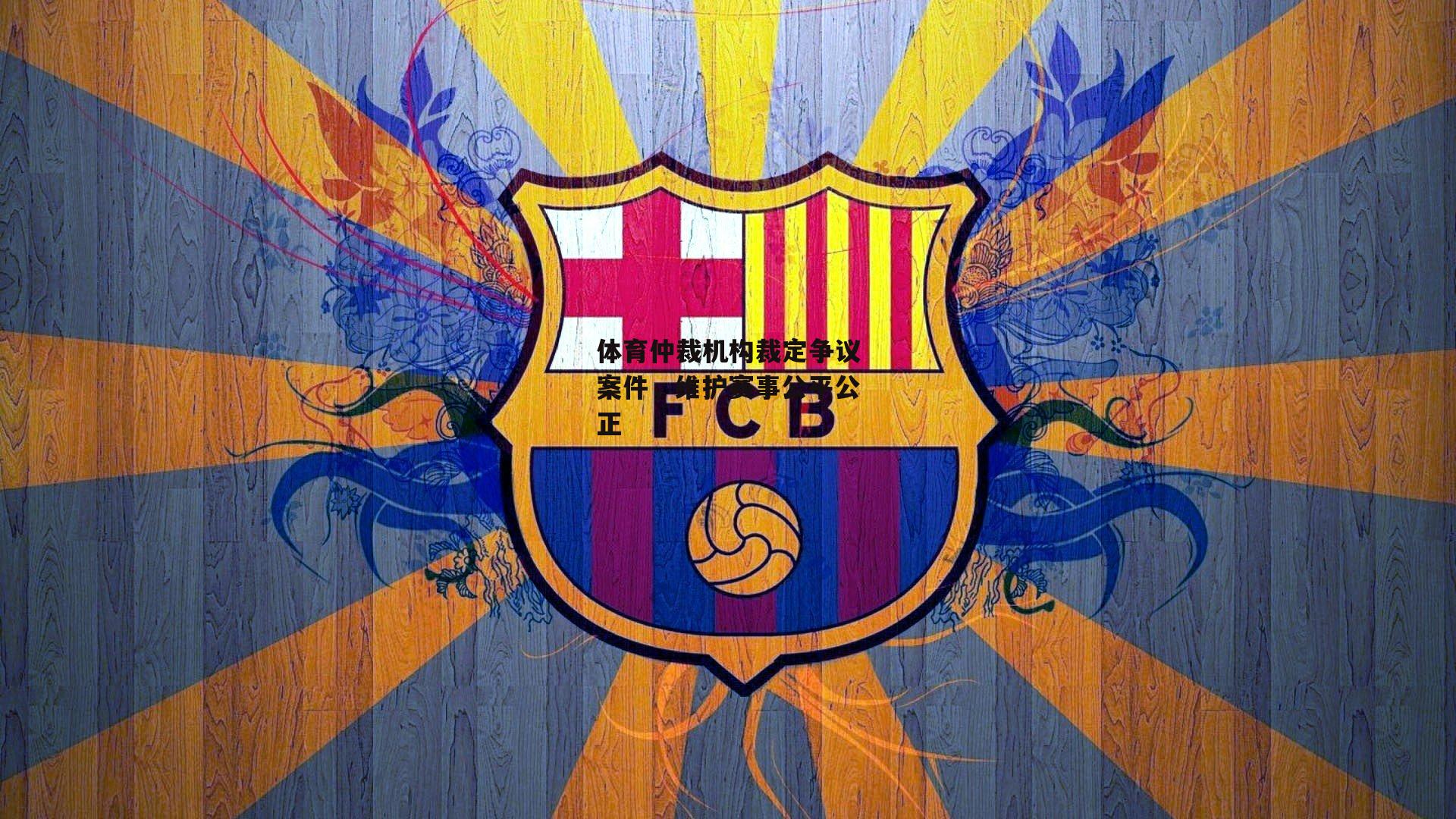 体育仲裁机构裁定争议案件,维护赛事公平公正