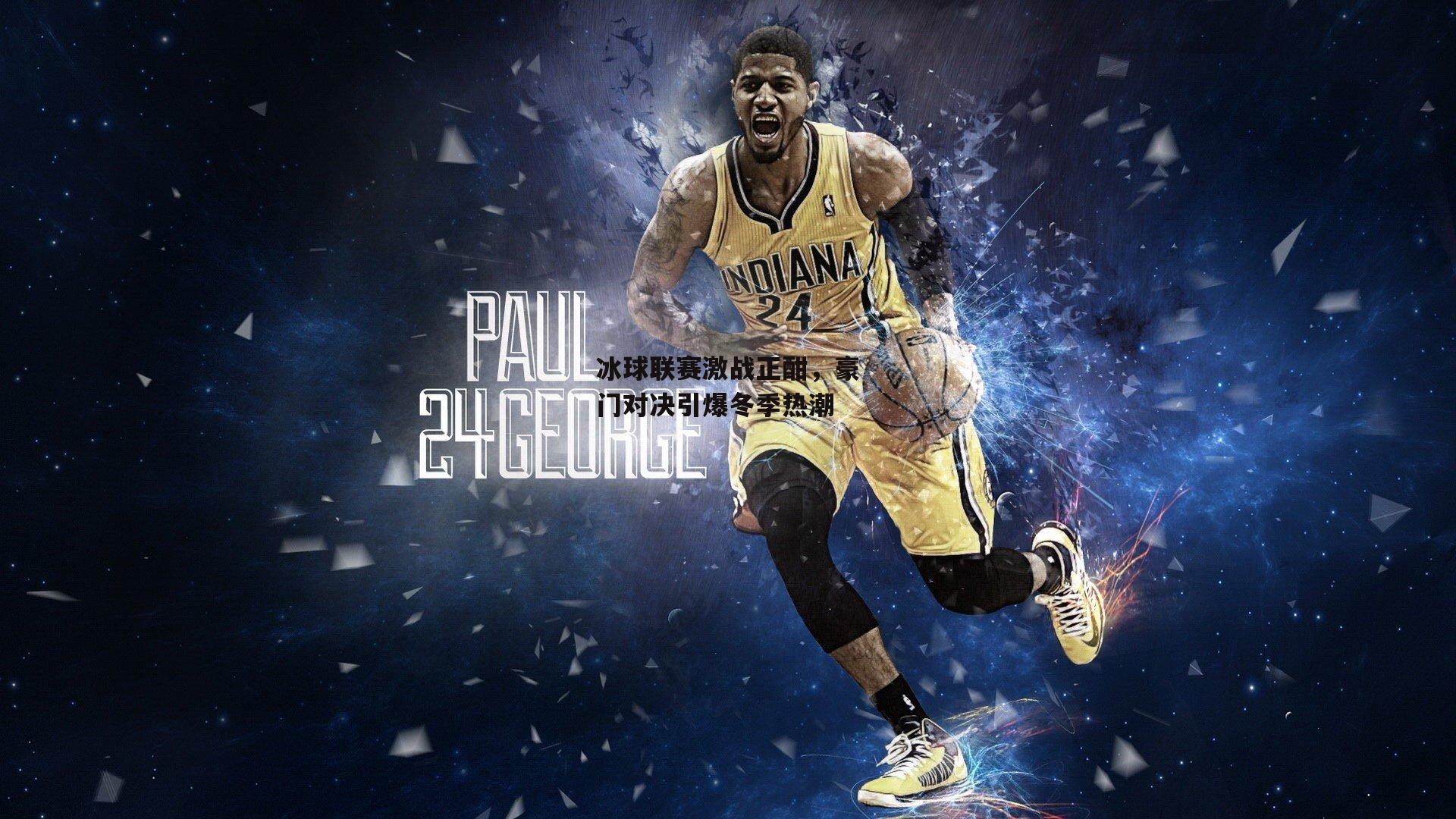 冰球联赛激战正酣，豪门对决引爆冬季热潮